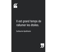 "Il est grand temps de rallumer les étoiles", Guillaume Apollinaire | Carnet de notes : citation inspirante pour passer une belle journée | Carnet ligné de 120 pages | 15,24 x 22,86 cm