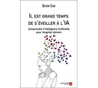 Il est grand temps de s'éveiller à l'IA-Comprendre l’Intelligence Artificielle pour imaginer demain