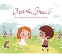 Il est où Jésus - Mes premiers mots pour chercher Dieu
