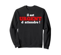Il est Urgent d'attendre ! Phrase drôle Humour avec Message Sweatshirt