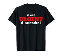 Il est urgent d'attendre ! Phrase drôle humour avec message T-Shirt