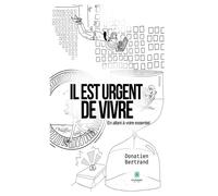 Il est urgent de vivre En allant à votre essentiel - Donatien Bertrand - Le Lys Bleu - broché - Roman