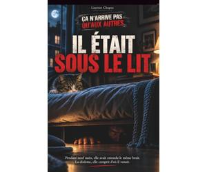 Il était sous le lit: Pendant neuf nuits, elle avait entendu le même bruit. La dixième, elle comprit d'où il venait.
