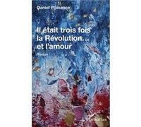 Il était trois fois la Révolution...et l'amour Roman - Daniel Plaisance - L'harmattan - broché - Roman