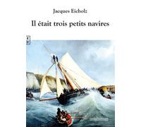 Il était trois petits navires - Jacques Eicholz - Complicites Eds - broché - Roman