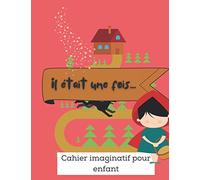 Il était une fois... cahier imaginatif pour enfant: amateurs du petit chaperon rouge