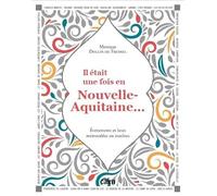 Il était une fois en Nouvelle-Aquitaine...: Évènements et lieux mémorables ou insolites
