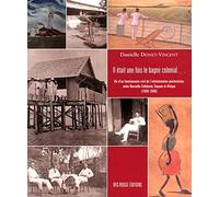 Il Était Une Fois Le Bagne Colonial - Vie D'un Fonctionnaire Civil De L'administration Pénitentiaire, Entre Nouvelle-Calédonie, Guyane Et Afrique (1890-1945)