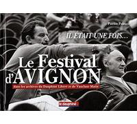 Il était une fois... le festival d'Avignon: Dans les archives du Dauphiné Libéré et de Vaucluse Matin
