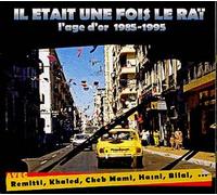 Il Était Une Fois Le Raï : 1985-1995 L'âge D'or Du Raï
