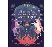 Il était une fois... les créatures fantastiques Thibault Guichon (Auteur), Célia Housset (Illustration)