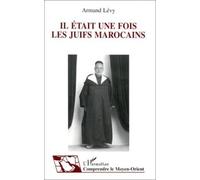 Armand Levy – Il était une fois les Juifs marocains – Témoignage et histoire de la vie quotidienne