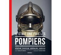 Il Était Une Fois Les Pompiers - Héroïsme - Discipline - Adrénaline - Sacrifice