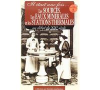 Il Etait Une Fois... Les Sources, Les Eaux Minerales Et Les Stations Thermales Au Debut Du Xxeme Siecle