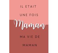 Il était une fois, ma vie de Maman: Journal de souvenirs pour Maman