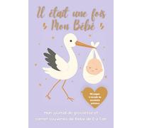 Il était une fois Mon Bébé: Mon journal de grossesse et carnet souvenirs de Bébé de 0 à 1 an