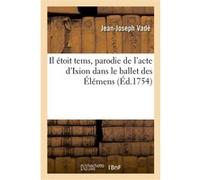 Il étoit tems, parodie de l'acte d'Ixion dans le ballet des Éléments Jean-Joseph Vadé (Auteur)