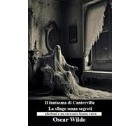 Il fantasma di Canterville + La sfinge senza segreti: Due racconti del celebre scrittore e drammaturgo accompagnati dai suoi più amati aforismi e da un racconto bonus extra