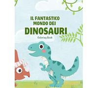 Il fantastico mondo dei DINOSAURI: Coloring Book