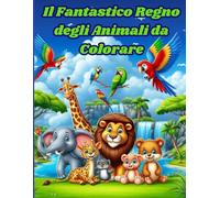 Il Fantastico Regno degli Animali da colorare: Il Regno degli Animali