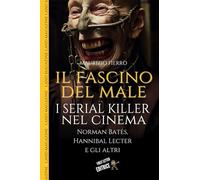 IL FASCINO DEL MALE: I SERIAL KILLER NEL CINEMA: Norman Bates, Hannibal Lecter e gli altri