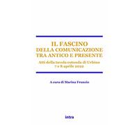 Il fascino della comunicazione tra antico e presente: Atti della tavola rotonda di Urbino 7 e 8 aprile 2022