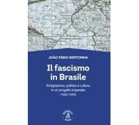 Il Fascismo In Brasile. Emigrazione, Politica E Cultura In Un Progetto Imperiale (1922-1942)