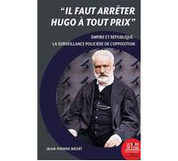« Il faut arrêter Hugo à tout prix » Empire et République : la surveillance policière de l’opposition - Jean Pierre Bédéï - Le Bord De L'eau Eds - broché - Etude