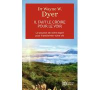 Il Faut Le Croire Pour Le Voir - La Voie De Votre Transformation Personnelle