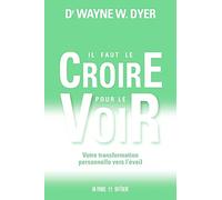 Il faut le croire pour le voir - Votre transformation personnelle vers l'éveil