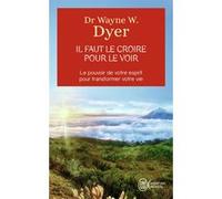Il faut le croire pour le voir Wayne W. Dyer (Auteur), Van Dexeyl Lara (Traduction)