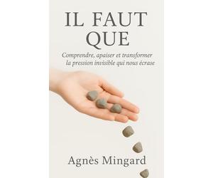 Il FAUT QUE :: Comprendre, apaiser et transformer la pression invisible qui nous écrase