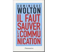 Il faut sauver la communication Dominique Wolton (Auteur)