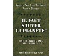 Il faut sauver la planète ! Trois idéalistes dans l'enfer humanitaire - Kenneth Cain - Payot - Poche - Essai