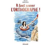 Il faut sauver l'orthographe Berlion Daniel (Auteur)