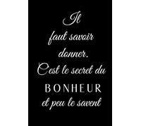 Il faut Savoir donner. C'est le secret du Bonheur et Peu le savent.: Carnet de Notes: Citation positive sur le Bonheur I Journal à remplir I Cahier ... pages I 6 x 9 pouces I Papier qualité crème