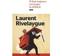 Il faut toujours envisager la débâcle Laurent Rivelaygue (Auteur)