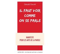 Il faut voir comme on se parle Manifeste pour les arts de la parole - Gérald Garutti - Actes sud - broché - Essai