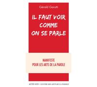 Il faut voir comme on se parle Manifeste pour les arts de la parole - Gérald Garutti - Actes sud - broché - Essai