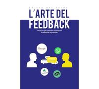 Il Feedback: Come ottenere recensioni autentiche e preziose: Strategie efficaci per raccogliere e valorizzare opinioni sincere