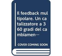 Il feedback multipolare. Un catalizzatore a 360 gradi del cambiamento individuale e organizzativo per accrescere efficienza e professionalità
