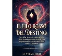 Il Filo Rosso del Destino: Tecniche Avanzate di Creazione della Realtà per Aumentare il Tuo Magnetismo e Attrarre Relazioni Sane e Durature