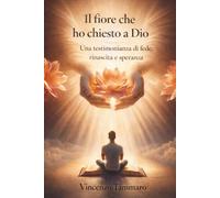 Il fiore che ho chiesto a Dio: Una testimonianza di fede e rinascita
