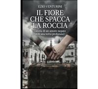 Il fiore che spacca la roccia: (storia di un amore negato e di una terra profanata)