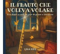Il flauto che voleva volare: Una fiaba musicale per sognare e crescere