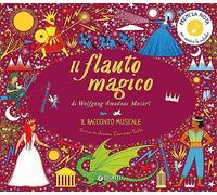 Il flauto magico di Wolfgang Amadeus Mozart. Il racconto musicale in un giorno. Ediz. a colori