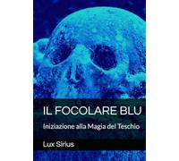 IL FOCOLARE BLU: Iniziazione alla Magia del Teschio attraverso le Dimore Lunari e i Nomi Barbarici