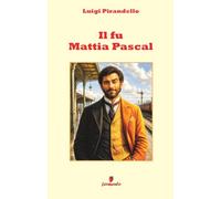Il fu Mattia Pascal: Il capolavoro di Pirandello sul prezzo della libertà in italiano moderno: fedele all’originale, più chiaro e vicino ai lettori e ... di oggi, con ampio apparato interpretativo