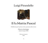 Il fu Mattia Pascal: Pubblicato per la prima volta a puntate nella rivista Nuova Antologia (Aprile-Giugno 1904) | Edizione integrale (1904)