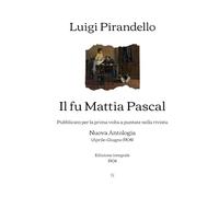 Il fu Mattia Pascal: Pubblicato per la prima volta a puntate nella rivista Nuova Antologia (Aprile-Giugno 1904) | Edizione integrale (1904)